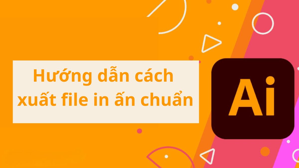 Hướng dẫn cách xuất file in ấn trong Illustrator chuẩn